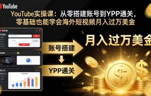 （17897期）YouTube实操课：从零搭建账号到YPP通关，零基础也能学会海外短视频月入过万美金