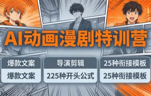 （17917期）AI动画漫剧特训营：爆款文案+导演剪辑：225种开头公式+25种衔接模板，两小时剪电影级大片