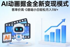 AI动画掘金全新变现模式，客单价高，0基础小白也能轻松月入1W+