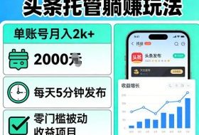 头条托管躺賺玩法，单账号月入2k+，每天5分钟发布即可，零门槛被动收益项目【揭秘】