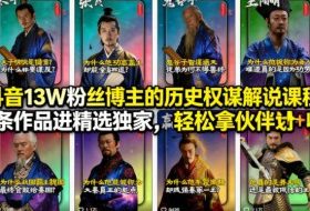 抖音13W粉丝博主的历史权谋解说课程，13条作品进精选独家，轻松拿伙伴计划+精选独家收益