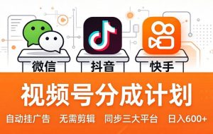 （17945期）视频号分成计划：发视频自动挂广告，无需剪辑同步三大平台，单号轻松日入600+