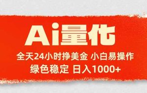 （17952期）Ai量化，24小时不间断挣美金，小白轻松入手，绿色稳定，日入1000+