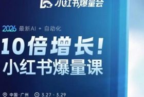 10倍增长小红书爆量会3月27-29号线下课，2026最新AI+自动化