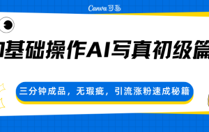 0基础操作AI写真初级篇，三分钟成品，无瑕疵，引流涨粉速成秘籍