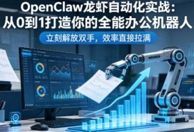 OpenClaw龙虾自动化实战：从0到1打造你的全能办公机器人，立刻解放双手，效率直接拉满