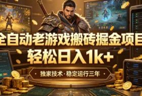 全自动老游戏搬砖掘金项目，轻松日入1k+，独家技术，稳定运行三年【揭秘】