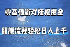 零基础游戏挂G掘金，全自动无需人工手动，照搬流程轻松日入上千【揭秘】