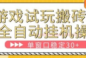 游戏试玩全自动挂G搬砖，单窗口稳定30＋，无脑挂G脚本全自动操作，稳定可靠【揭秘】