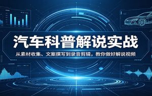 汽车科普解说实战:从素材收集、文案撰写到录音剪辑,教你做好解说视频