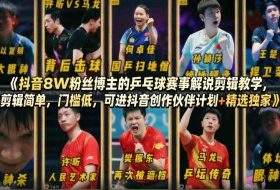 抖音8W粉丝博主的乒乓球赛事解说剪辑教学，剪辑简单，门槛低，可进抖音创作伙伴计划+精选独家