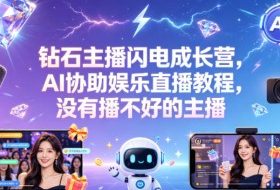 钻石主播闪电成长营，Al协助娱乐直播教程，没有播不好的主播