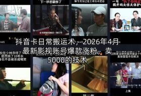 抖音卡日常搬运术，2026年4月最新影视账号爆款涨粉，卖5000的技术