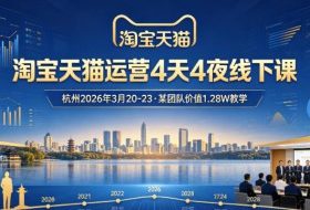 淘宝天猫运营4天4夜杭州2026年3月20-23线下课，某团队价值1.28W的教学