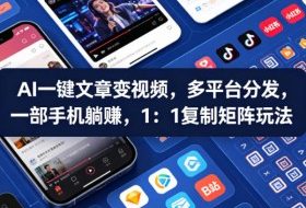 Ai一键文章变视频，多平台分发，一部手机躺賺，1：1复制矩阵玩法