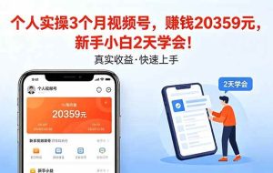 （18086期）个人实操3个月视频号，收入20359元，新手小白2天学会！
