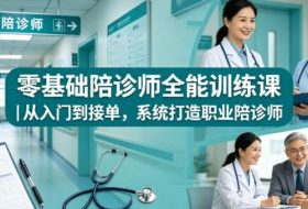 零基础陪诊师全能训练课｜从入门到接单，系统打造职业陪诊师