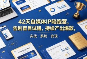 42天自媒体IP陪跑营，告别盲目试错，持续产出爆款，实战·系统·变现（更新2026）