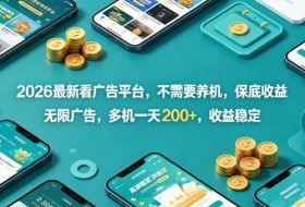 2026最新看广告平台，不需要养机，保底收益，无限广告，多机一天200+，收益稳定【揭秘】