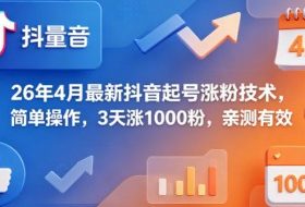 26年4月最新抖音起号涨粉技术，简单操作，3天涨1000粉，亲测有效