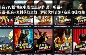 （18149期）抖音7W粉博主电影盘点制作课：剪辑+配音+素材获取全教，解锁伙伴计划+商单收徒收益