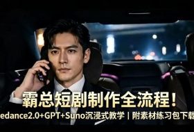 霸总短剧制作全流程！Seedance2.0+GPT+Suno沉浸式教学｜附素材练习包下载