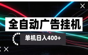 全自动智能广告挂机 单机变现三四张，无需人工看守，可矩阵放大操作