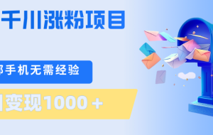 刚需千川涨粉项目，一部手机无需技术，单日变现1000＋当天做当天见收益