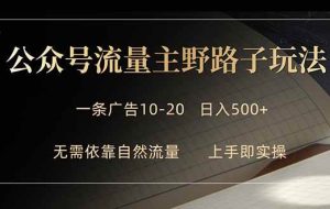 （18178期）公众号流量主野路子玩法 单条广告10-20元 日入500+