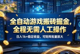 全自动游戏搬砖掘金，全程无需人工操作，日入1k+稳定收益，可矩阵批量放大【揭秘】