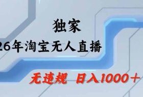 2026最新技术淘宝无人直播带货教学，不封号，不违规，公+私玩法，操作简单，日入1k+【揭秘】