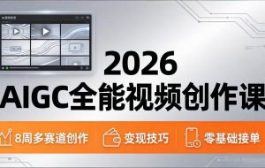 （18215期）2026AIGC全能视频创作课，8周吃透多赛道创作+变现，零基础也能高效出片接单