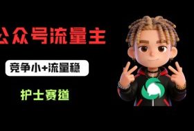 公众号流量主之护士赛道，竞争小+流量稳，从0-1全流程讲解！