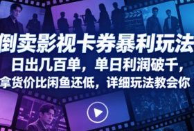 倒卖影视卡券暴利玩法，日出几百单，单日利润破千，拿货价比闲鱼还低，详细玩法教会你【揭秘】