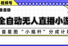 AI全自动直播小游戏，抖音星图小摇杆分成计划，支持多账号矩阵化运营【揭秘】