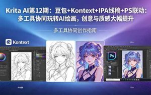 （18252期）Krita AI第12期：豆包+Kontext+IPA线稿+PS联动：多工具协同玩转AI绘画，创意与质感大幅提升