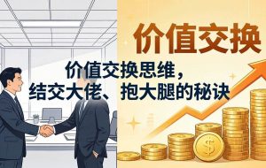 （18258期）某付费文章：价值交换思维，结交大佬、抱大腿的秘诀