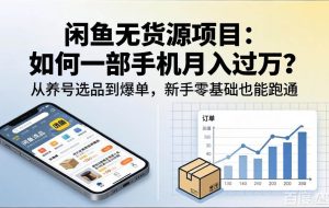 （18259期）闲鱼无货源项目：如何一部手机月入过万？从养号选品到爆单，新手零基础也能跑通