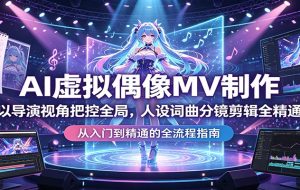 AI虚拟偶像MV制作：以导演视角把控全局，人设词曲分镜剪辑全精通