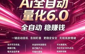 （18281期）最新AI量化交易6.0，24小时自动运行，绿色稳定！日入1000+