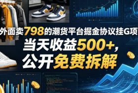 外面卖798的潮货平台掘金协议挂G项目，当天收益500+，公开免费拆解【揭秘】