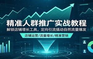 精准人群推广实战教程：解锁店铺增长工具，定向引流撬动自然流量爆发