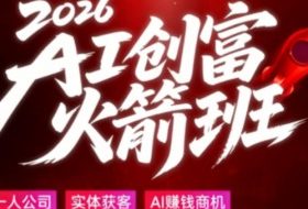 2026AI创富火箭班，摒弃晦涩技术理论，用大白话拆解AI时代普通人的创收机会