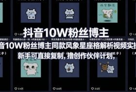 抖音10W粉丝博主同款星座性格解析视频实操课，新手可直接复制，撸创作伙伴计划，分成计划等
