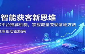 AI智能获客新思维：拆解平台推荐机制，掌握流量变现落地方法