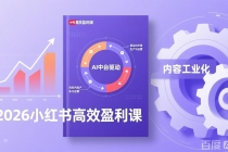 2026小红书高效盈利课，流量双引擎+内容工业化+AI中台驱动，构建可复制的千万级营收模型