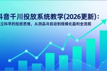 抖音千川投放系统教学(2026更新)：建立科学的投放思维，从测品冷启动到规模化盈利全流程