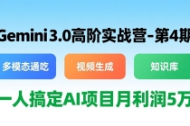 Gemini 3.0高阶实战营-第4期，多模态通吃+视频生成+知识库，一人搞定AI项目月利润5万