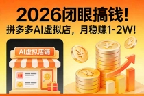 2026 闭眼搞钱！拼多多 AI 虚拟店，月稳赚 1-2W！