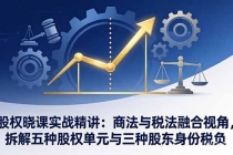 股权晓课实战精讲：商法与税法融合视角，拆解五种股权单元与三种股东身份税负